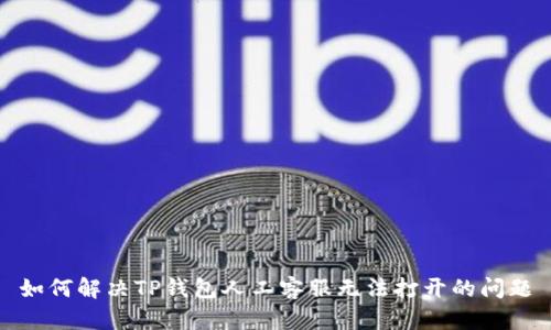 如何解决TP钱包人工客服无法打开的问题